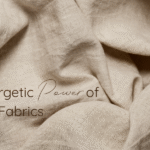What Your Clothes Might Be Saying: The Energetic Power of Natural Fabrics
