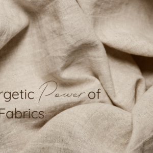 What Your Clothes Might Be Saying: The Energetic Power of Natural Fabrics