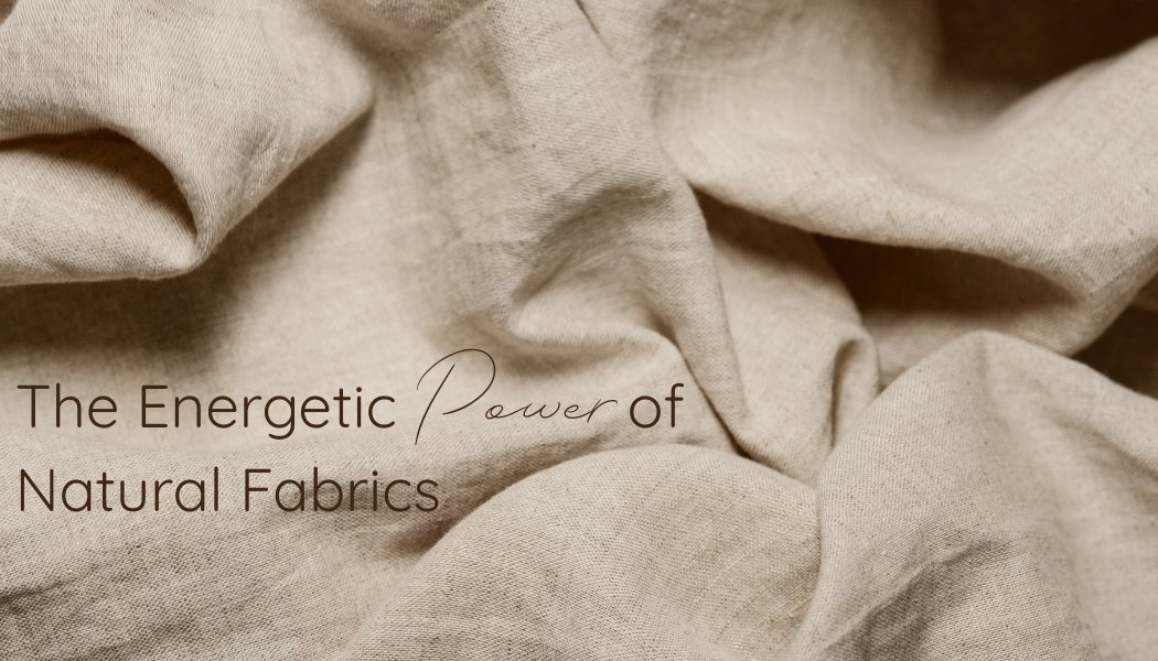 What Your Clothes Might Be Saying: The Energetic Power of Natural Fabrics